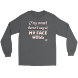 If My Mouth Doesn't Say It, My Face Will Long Sleeve T-shirt