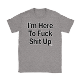 I'm Here To Fuck Shit Up Ladies T-shirt - Audio Swag