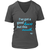 I've Got a Good Heart But This Mouth...Ladies V-neck T-shirt