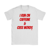 I Run On Caffeine & Cuss Words Ladies T-shirt