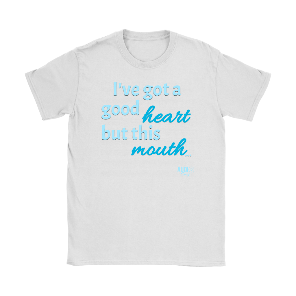 I've Got a Good Heart But This Mouth...Ladies T-shirt - Audio Swag