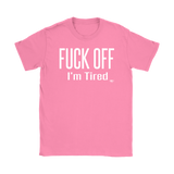Fuck Off..I'm Tired Ladies T-shirt