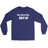 Hey, I Got An Idea...Shut Up Long Sleeve T-shirt - Audio Swag