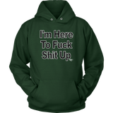 I'm Here To Fuck Shit Up Hoodie - Audio Swag