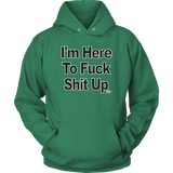 I'm Here To Fuck Shit Up Hoodie - Audio Swag