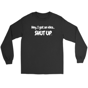 Hey, I Got An Idea...Shut Up Long Sleeve T-shirt - Audio Swag