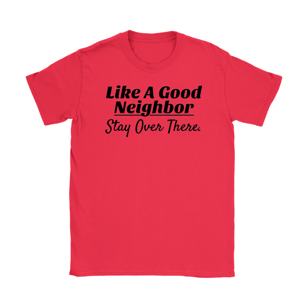 Like A Good Neighbor Stay Over There Ladies T-shirt - Audio Swag