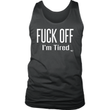 Fuck Off..I'm Tired Mens Tank Top