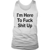 I'm Here To Fuck Shit Up Mens Tank Top