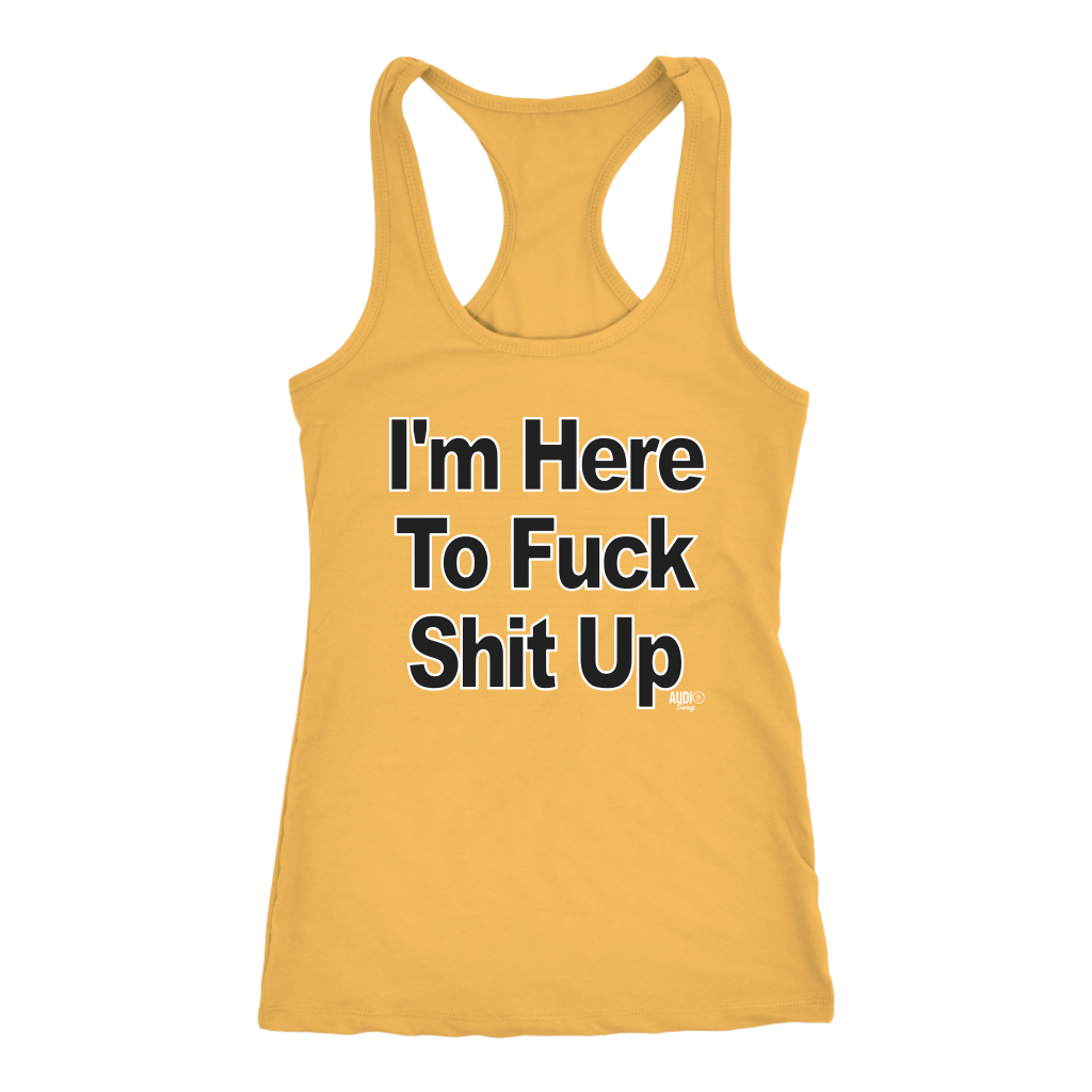 I'm Here To Fuck Shit Up Ladies Racerback Tank Top - Audio Swag