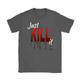 Just Kill It Ladies T-shirt