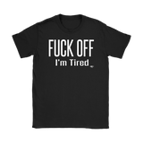 Fuck Off..I'm Tired Ladies T-shirt - Audio Swag
