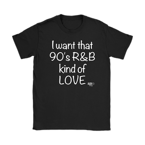I Want That 90's R&B Kind of LOVE Ladies T-shirt - Audio Swag