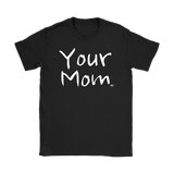 Your Mom Ladies T-shirt