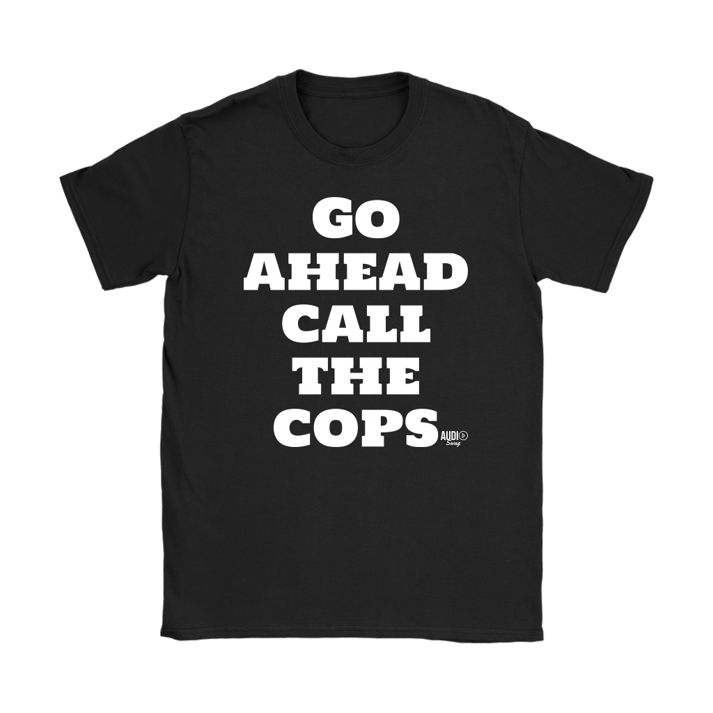 Go Ahead Call The Cops Ladies T-shirt - Audio Swag