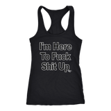 I'm Here To Fuck Shit Up Ladies Racerback Tank Top - Audio Swag