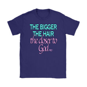 The Bigger The Hair The Closer To God Ladies T-shirt - Audio Swag