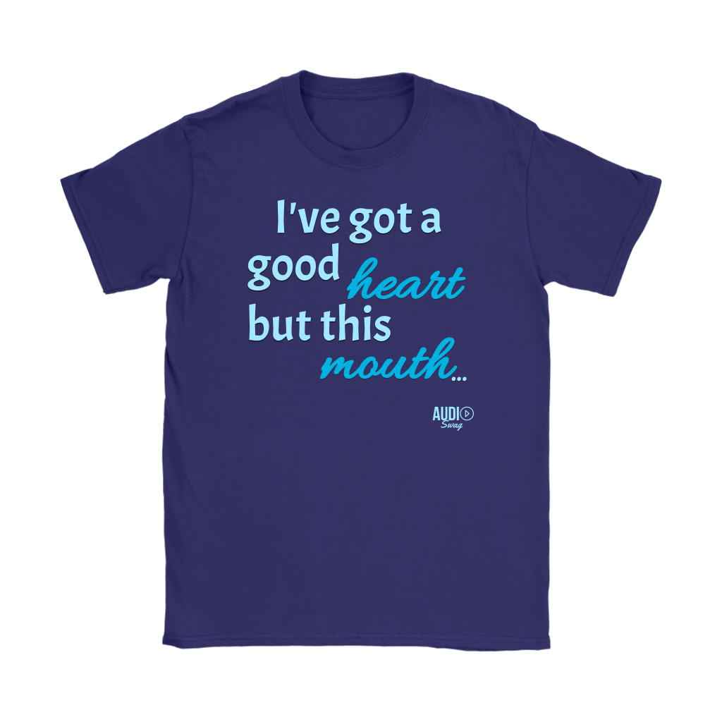 I've Got a Good Heart But This Mouth...Ladies T-shirt - Audio Swag