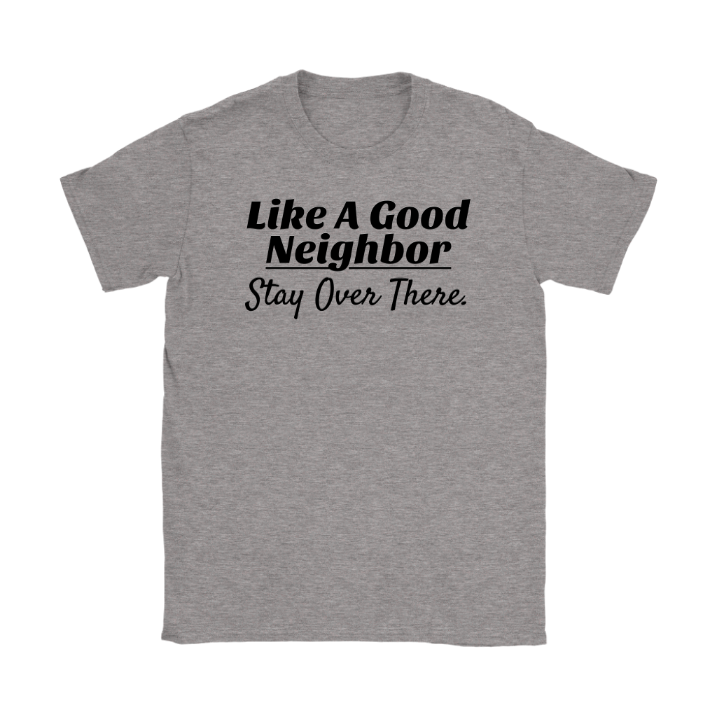 Like A Good Neighbor Stay Over There Ladies T-shirt - Audio Swag